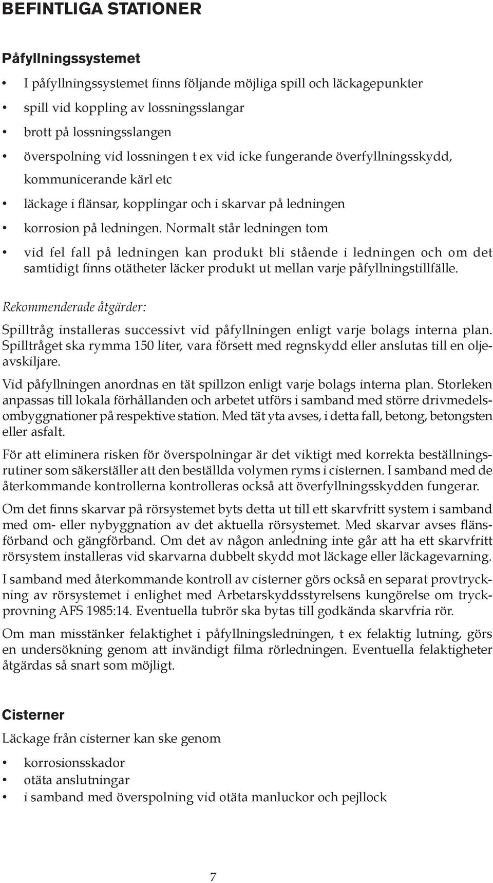 Normalt står ledningen tom vid fel fall på ledningen kan produkt bli stående i ledningen och om det samti digt finns otätheter läcker produkt ut mellan varje påfyllningstillfälle.