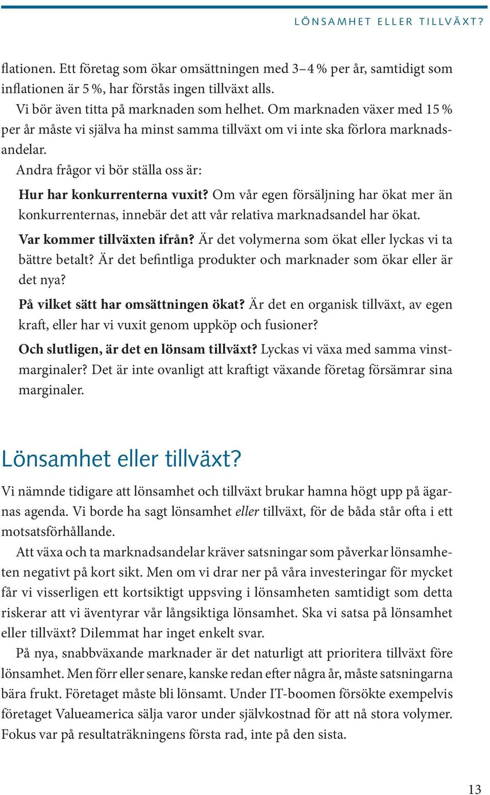 Om vår egen försäljning har ökat mer än konkurrenternas, innebär det att vår relativa marknadsandel har ökat. Var kommer tillväxten ifrån? Är det volymerna som ökat eller lyckas vi ta bättre betalt?