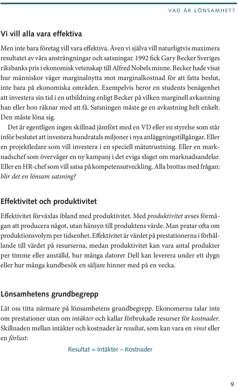 Becker hade visat hur människor väger marginalnytta mot marginalkostnad för att fatta beslut, inte bara på ekonomiska områden.