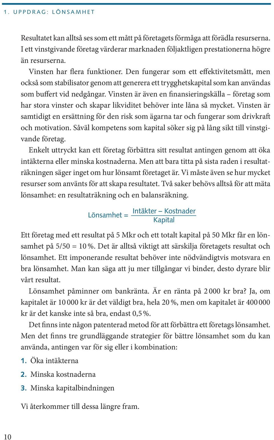 Den fungerar som ett effektivitetsmått, men också som stabilisator genom att generera ett trygghetskapital som kan användas som buffert vid nedgångar.