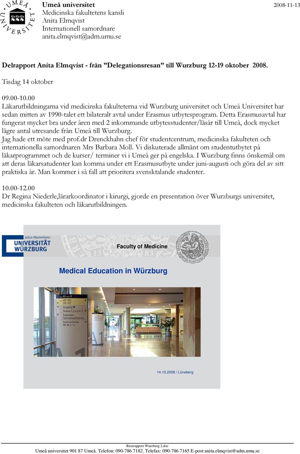 00 Läkarutbildningarna vid medicinska fakulteterna vid Wurzburg universitet och Umeå Universitet har sedan mitten av 1990-talet ett bilateralt avtal under Erasmus utbytesprogram.