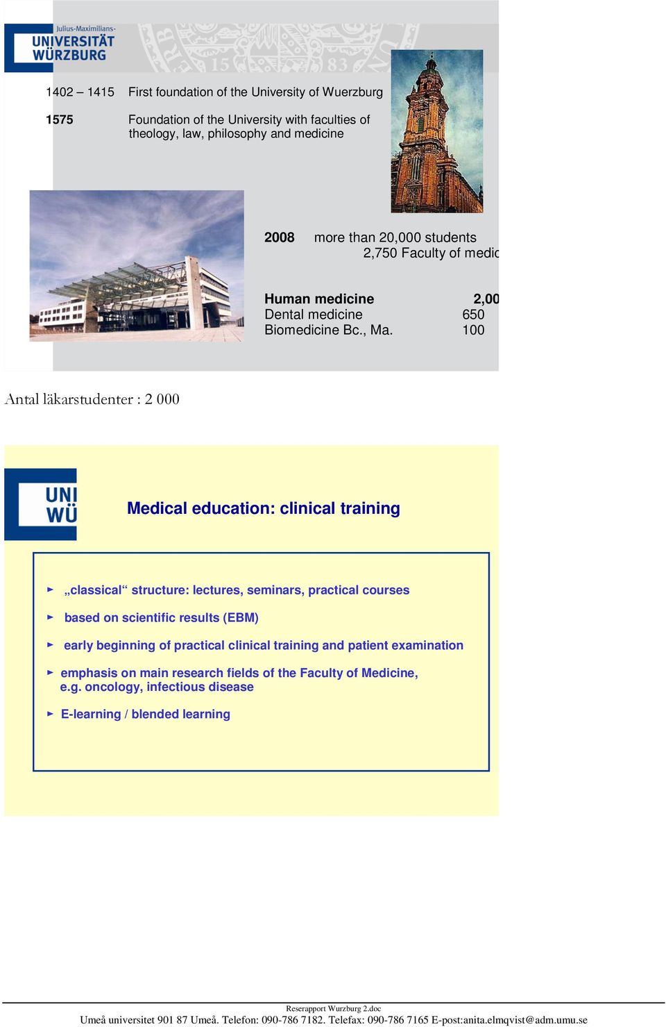 100 Antal läkarstudenter : 2 000 Medical education: clinical training classical structure: lectures, seminars, practical courses based on scientific