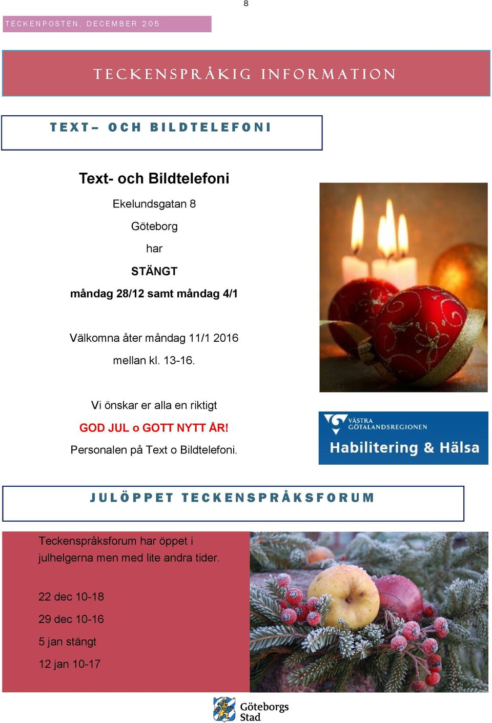 Vi önskar er alla en riktigt GOD JUL o GOTT NYTT ÅR! Personalen på Text o Bildtelefoni.