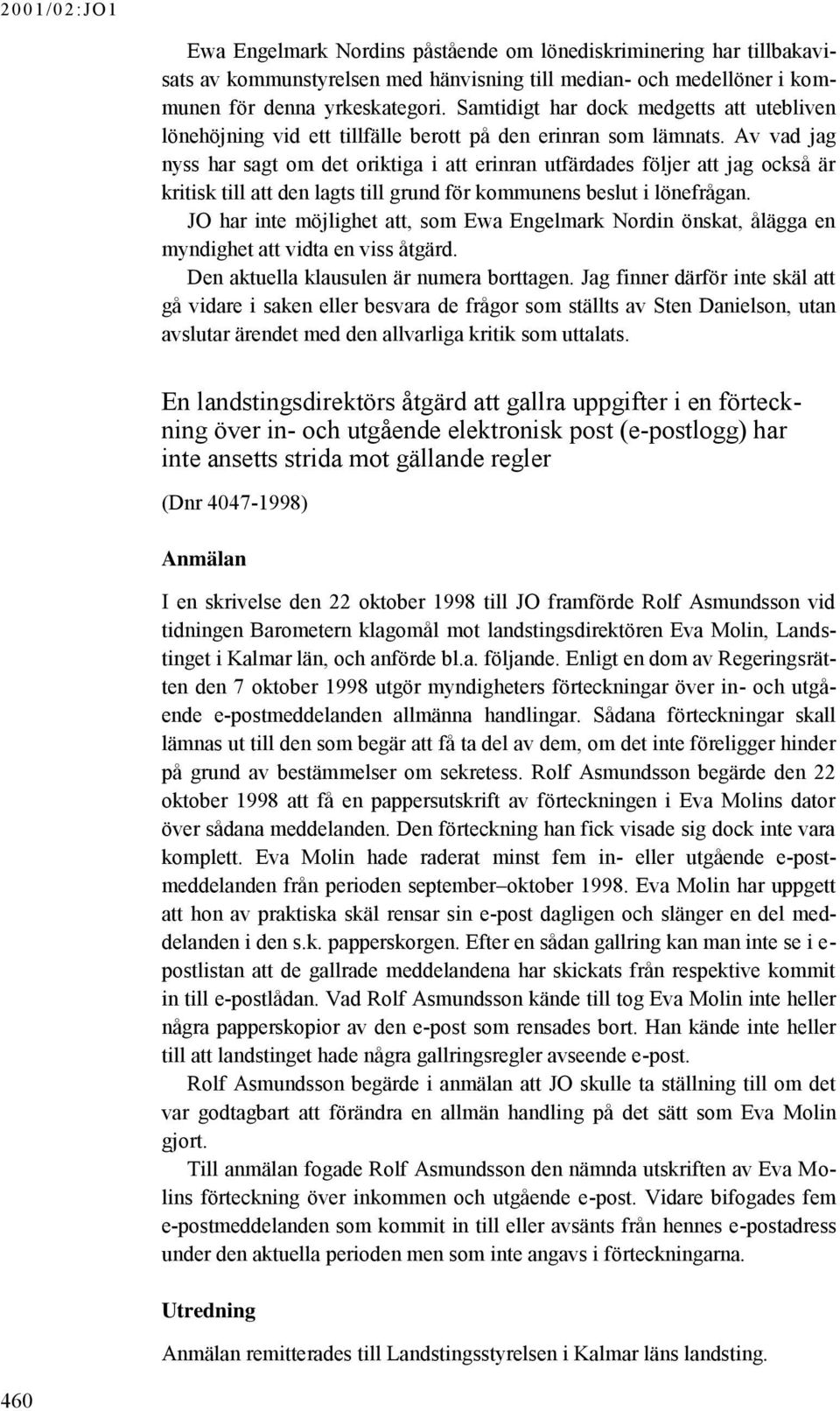 Av vad jag nyss har sagt om det oriktiga i att erinran utfärdades följer att jag också är kritisk till att den lagts till grund för kommunens beslut i lönefrågan.