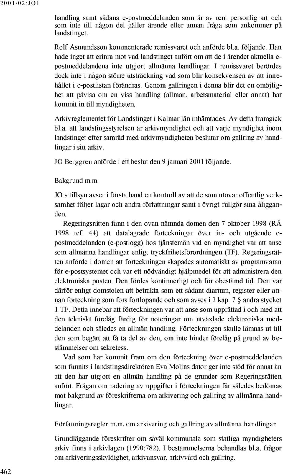 Han hade inget att erinra mot vad landstinget anfört om att de i ärendet aktuella e- postmeddelandena inte utgjort allmänna handlingar.