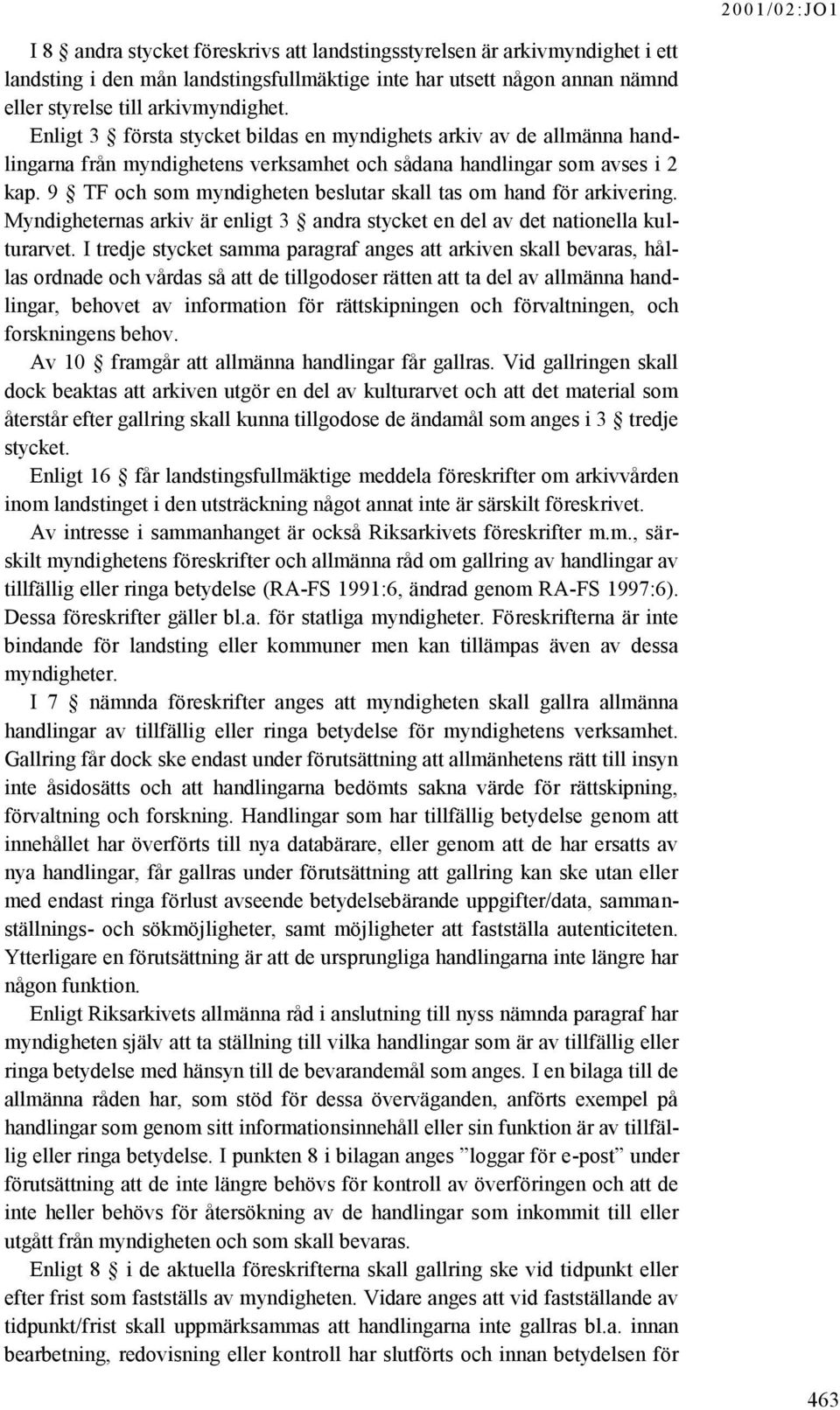 9 TF och som myndigheten beslutar skall tas om hand för arkivering. Myndigheternas arkiv är enligt 3 andra stycket en del av det nationella kulturarvet.