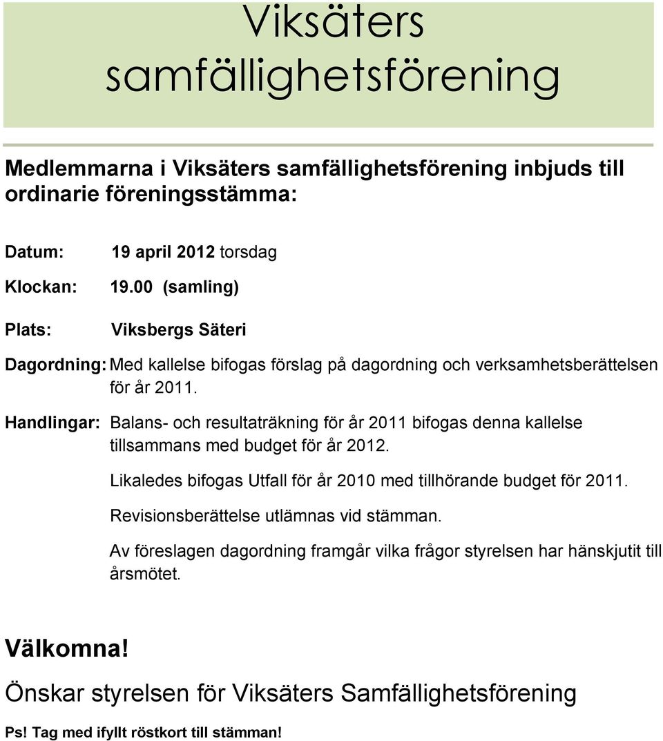 Medlemmarna i Viksäters samfällighetsförening inbjuds till ordinarie föreningsstämma: Datum: Klockan: Plats: 19 april 2012 torsdag 19.