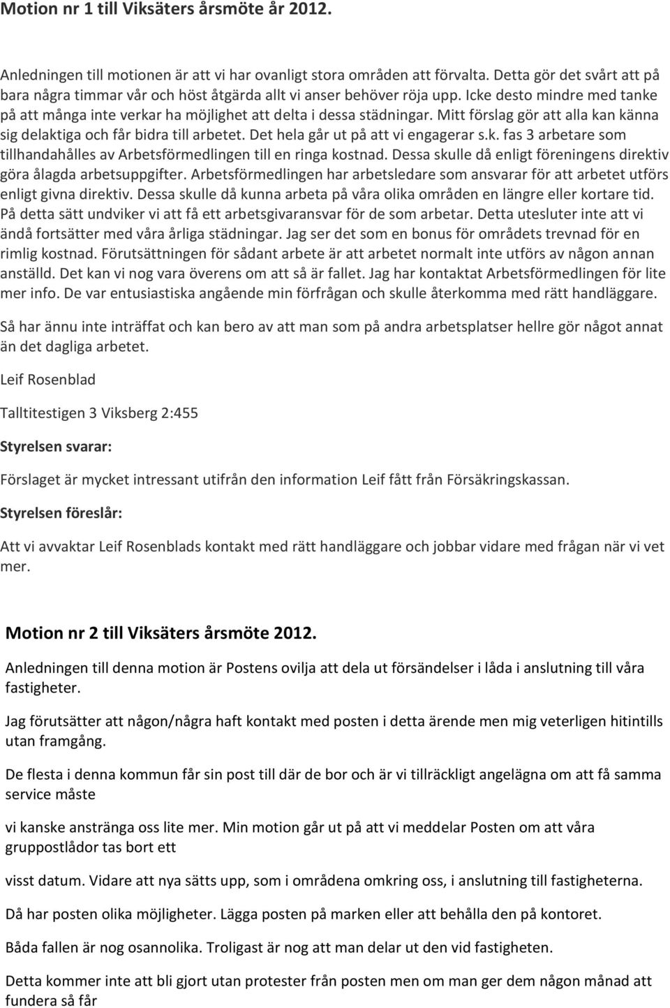 Mitt förslag gör att alla kan känna sig delaktiga och får bidra till arbetet. Det hela går ut på att vi engagerar s.k. fas 3 arbetare som tillhandahålles av Arbetsförmedlingen till en ringa kostnad.