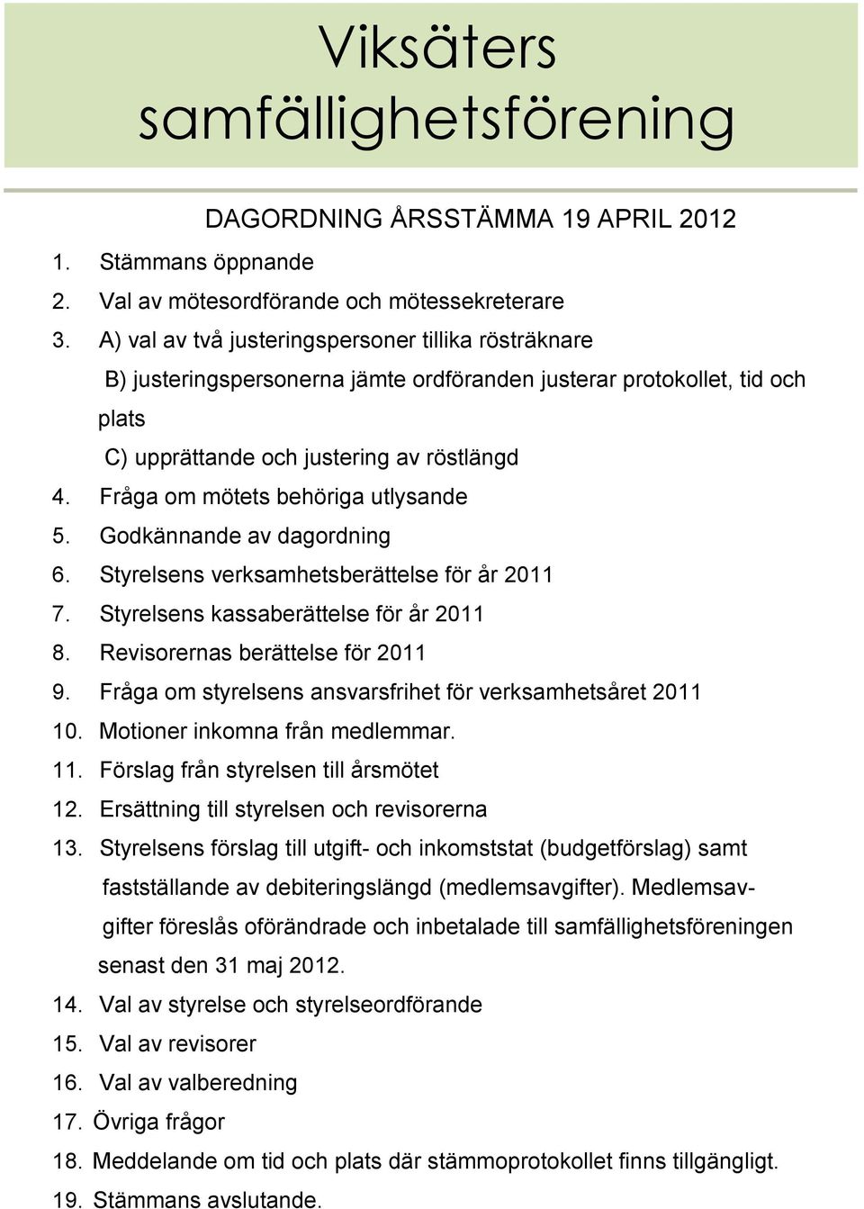 samfällighetsförening DAGORDNING ÅRSSTÄMMA 19 APRIL 2012 1. Stämmans öppnande 2. Val av mötesordförande och mötessekreterare 3.