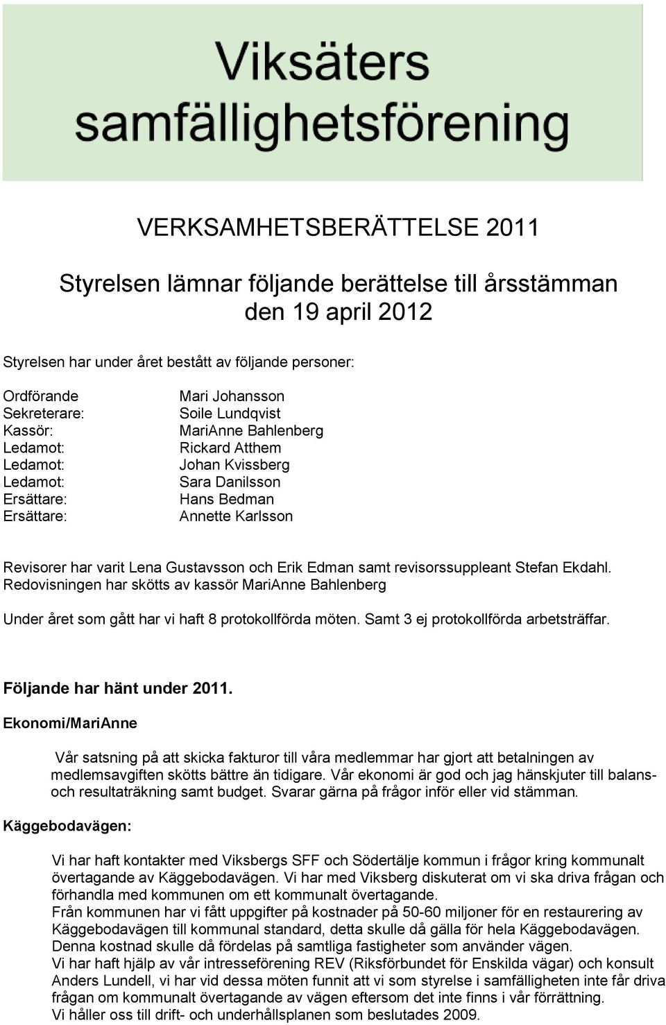 Gustavsson och Erik Edman samt revisorssuppleant Stefan Ekdahl. Redovisningen har skötts av kassör MariAnne Bahlenberg Under året som gått har vi haft 8 protokollförda möten.