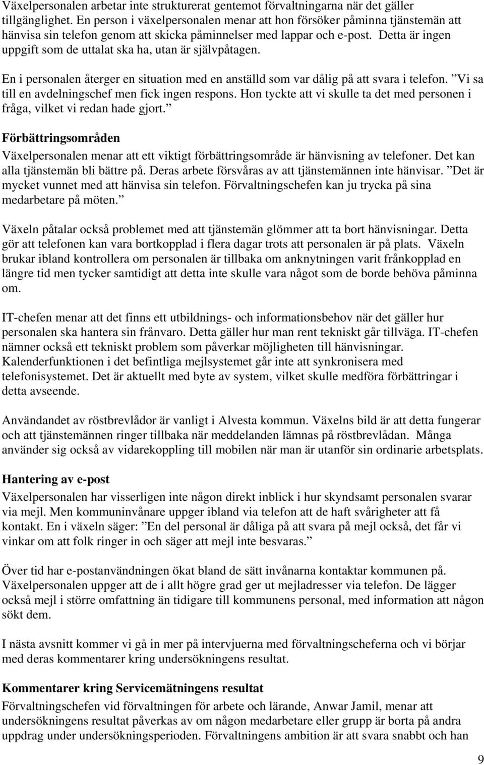 Detta är ingen uppgift som de uttalat ska ha, utan är självpåtagen. En i personalen återger en situation med en anställd som var dålig på att svara i telefon.