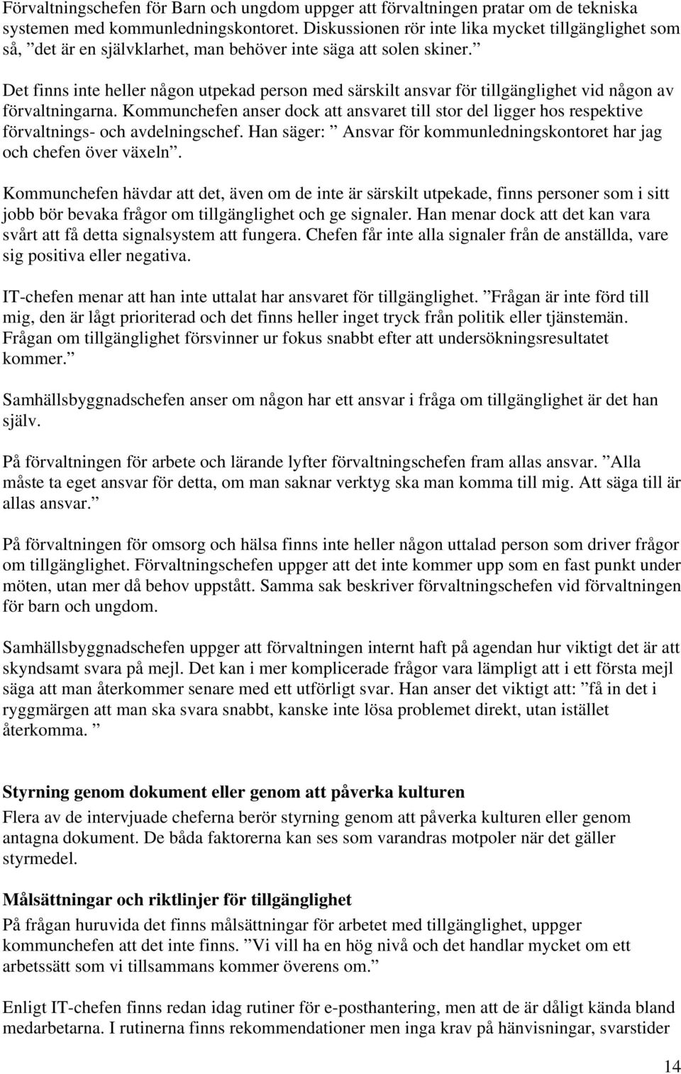 Det finns inte heller någon utpekad person med särskilt ansvar för tillgänglighet vid någon av förvaltningarna.