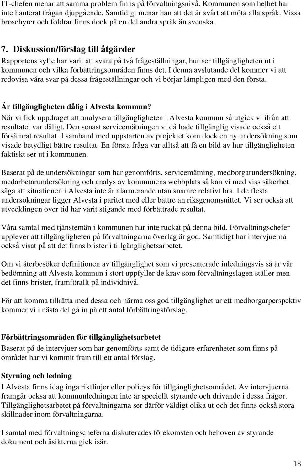 Diskussion/förslag till åtgärder Rapportens syfte har varit att svara på två frågeställningar, hur ser tillgängligheten ut i kommunen och vilka förbättringsområden finns det.