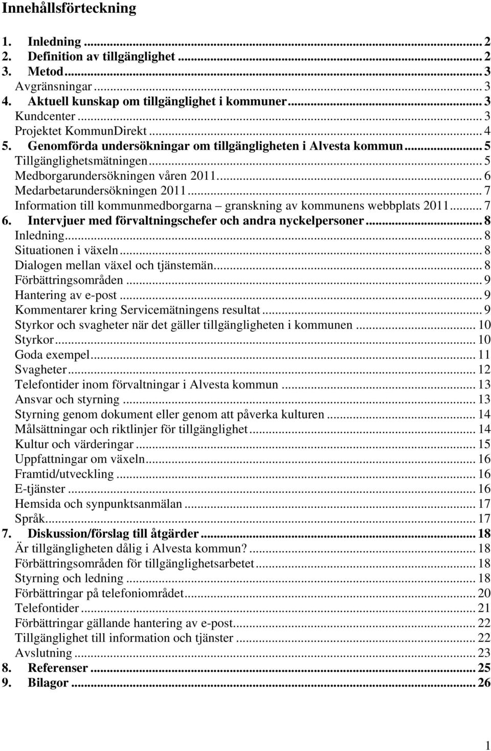 .. 7 Information till kommunmedborgarna granskning av kommunens webbplats 2011... 7 6. Intervjuer med förvaltningschefer och andra nyckelpersoner... 8 Inledning... 8 Situationen i växeln.