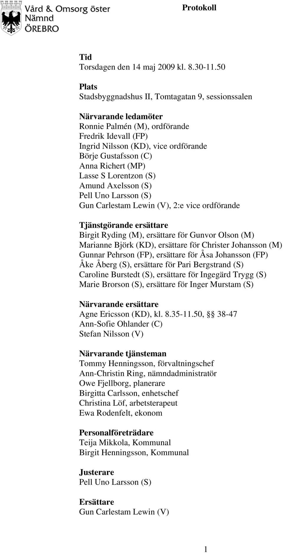 Richert (MP) Lasse S Lorentzon (S) Amund Axelsson (S) Pell Uno Larsson (S) Gun Carlestam Lewin (V), 2:e vice ordförande Tjänstgörande ersättare Birgit Ryding (M), ersättare för Gunvor Olson (M)