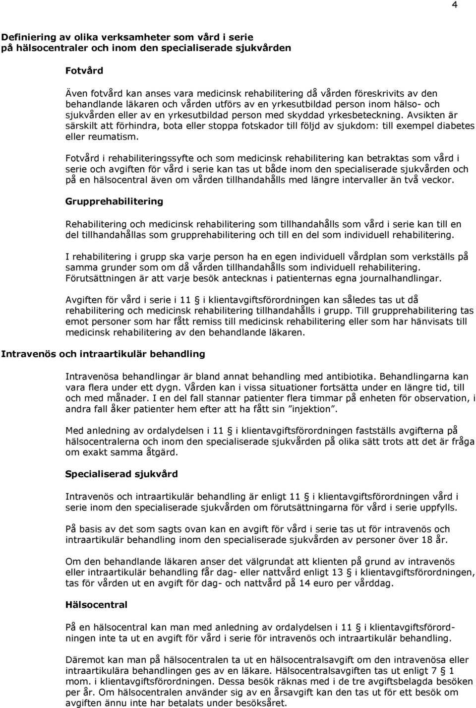 Avsikten är särskilt att förhindra, bota eller stoppa fotskador till följd av sjukdom: till exempel diabetes eller reumatism.