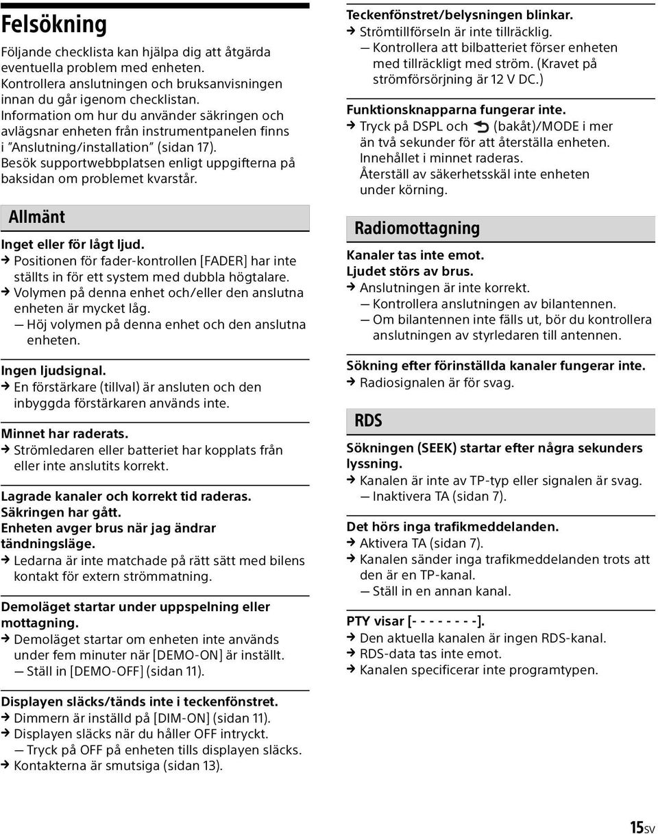 Besök supportwebbplatsen enligt uppgifterna på baksidan om problemet kvarstår. Allmänt Inget eller för lågt ljud.