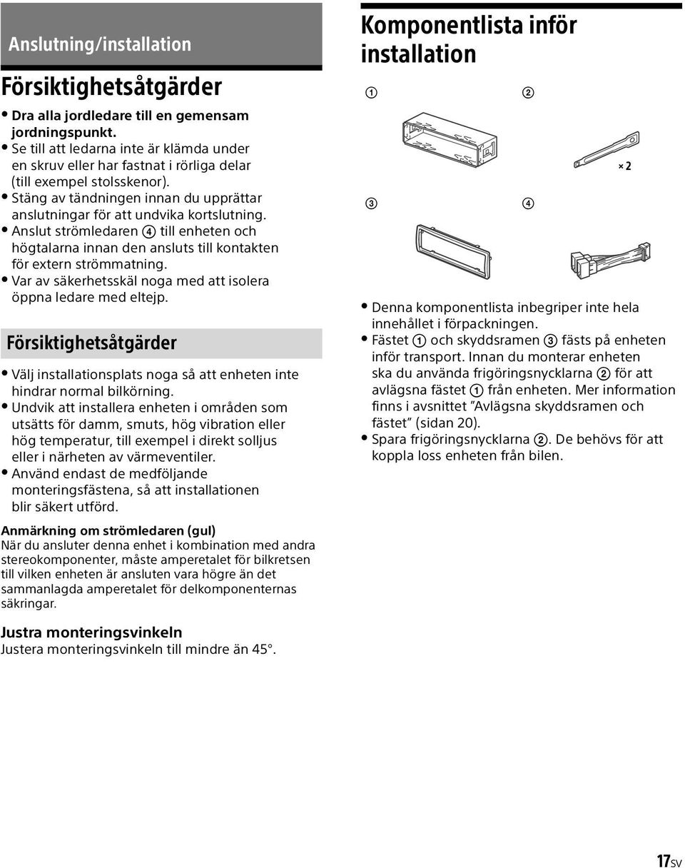 Anslut strömledaren till enheten och högtalarna innan den ansluts till kontakten för extern strömmatning. Var av säkerhetsskäl noga med att isolera öppna ledare med eltejp.