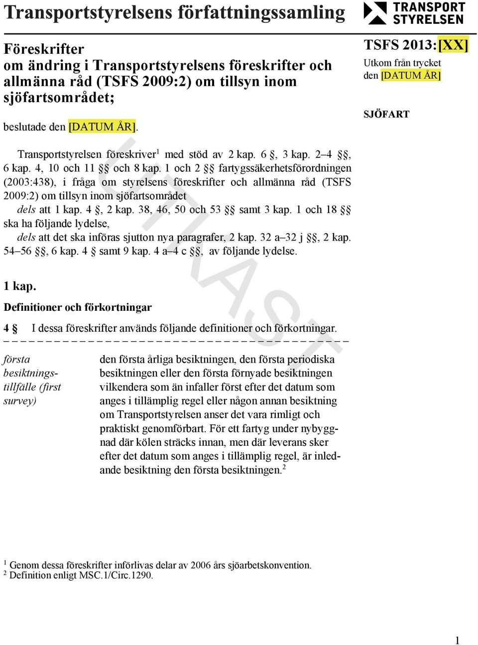 1 och 2 fartygssäkerhetsförordningen (2003:438), i fråga om styrelsens föreskrifter och allmänna råd (TSFS 2009:2) om tillsyn inom sjöfartsområdet dels att 1 kap. 4, 2 kap.