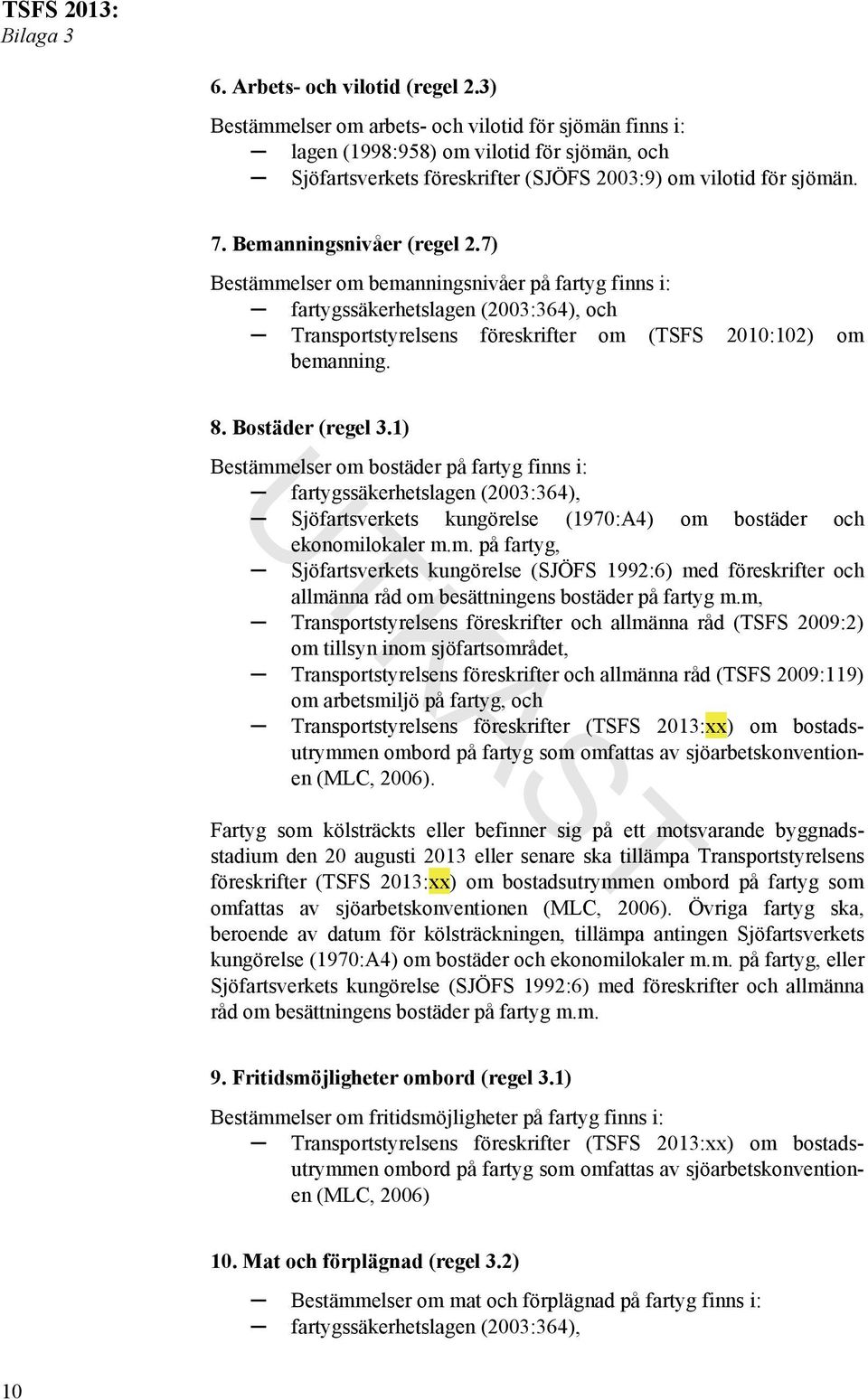 7) Bestämmelser om bemanningsnivåer på fartyg finns i: fartygssäkerhetslagen (2003:364), och Transportstyrelsens föreskrifter om (TSFS 2010:102) om bemanning. 8. Bostäder (regel 3.