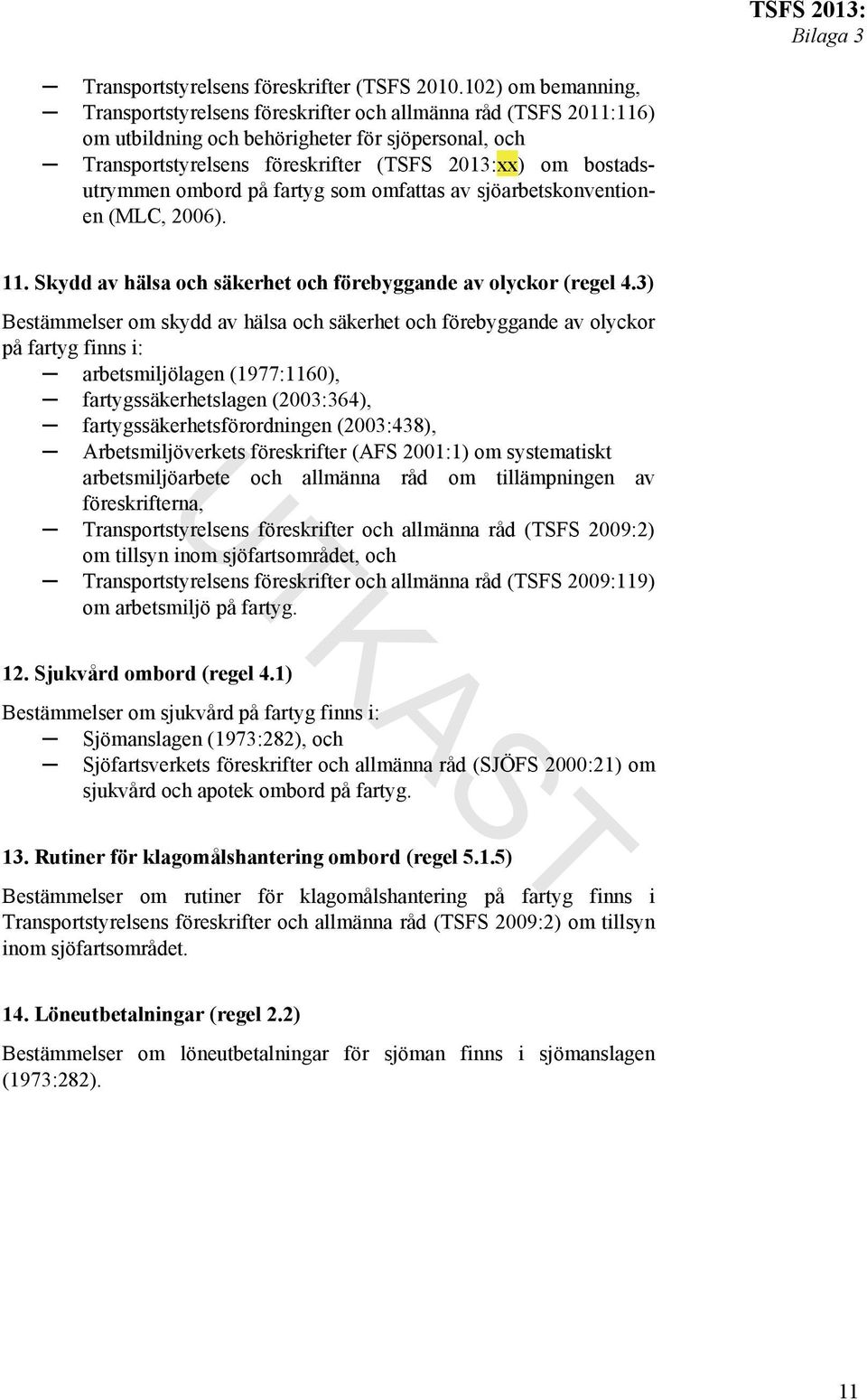 bostadsutrymmen ombord på fartyg som omfattas av sjöarbetskonventionen (MLC, 2006). 11. Skydd av hälsa och säkerhet och förebyggande av olyckor (regel 4.