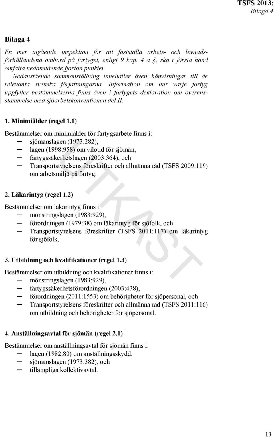 Information om hur varje fartyg uppfyller bestämmelserna finns även i fartygets deklaration om överensstämmelse med sjöarbetskonventionen del II. 1. Minimiålder (regel 1.