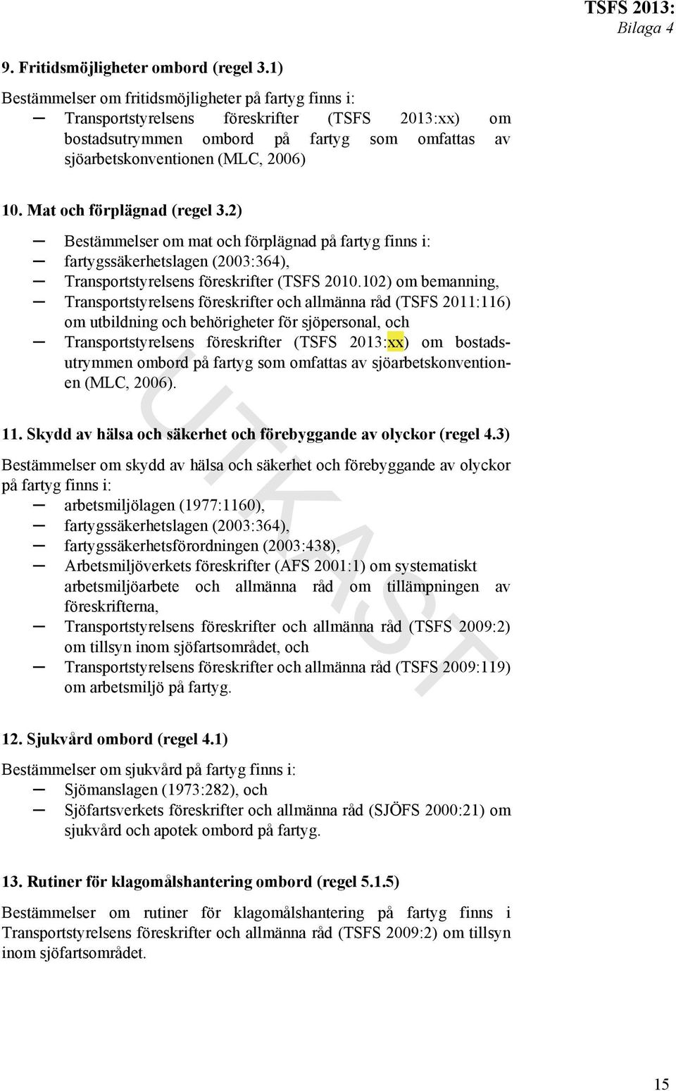 Mat och förplägnad (regel 3.2) Bestämmelser om mat och förplägnad på fartyg finns i: fartygssäkerhetslagen (2003:364), Transportstyrelsens föreskrifter (TSFS 2010.