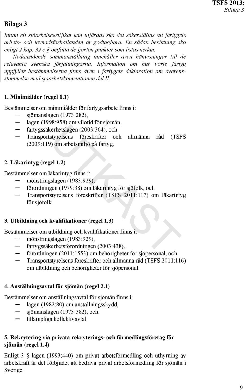 Information om hur varje fartyg uppfyller bestämmelserna finns även i fartygets deklaration om överensstämmelse med sjöarbetskonventionen del II. 1. Minimiålder (regel 1.