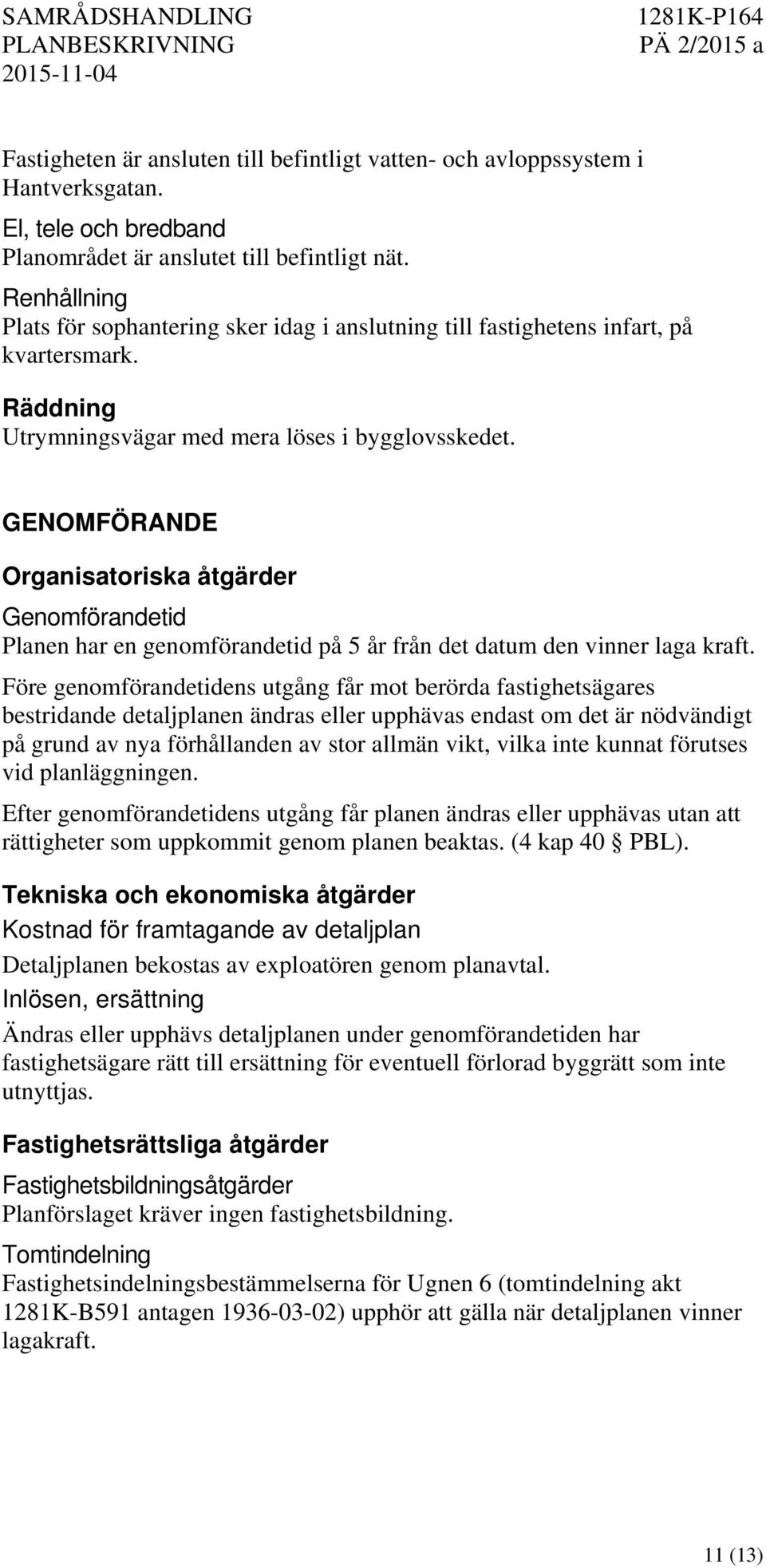 GENOMFÖRANDE Organisatoriska åtgärder Genomförandetid Planen har en genomförandetid på 5 år från det datum den vinner laga kraft.