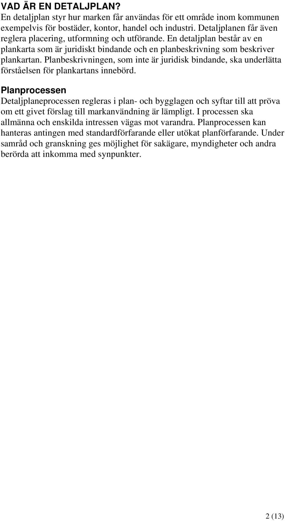 Planbeskrivningen, som inte är juridisk bindande, ska underlätta förståelsen för plankartans innebörd.