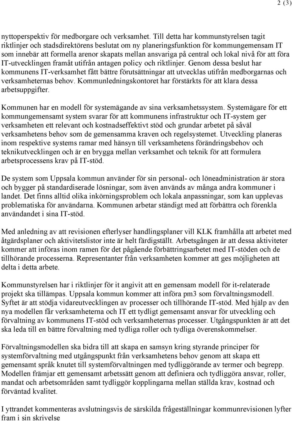 lokal nivå för att föra IT-utvecklingen framåt utifrån antagen policy och riktlinjer.