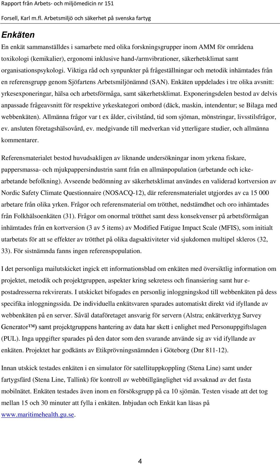 Enkäten uppdelades i tre olika avsnitt: yrkesexponeringar, hälsa och arbetsförmåga, samt säkerhetsklimat.