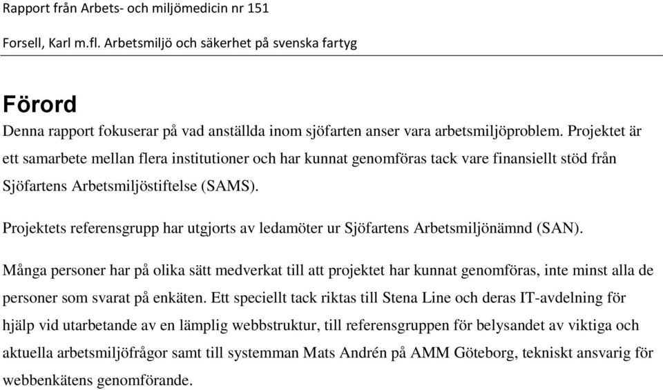 Projektets referensgrupp har utgjorts av ledamöter ur Sjöfartens Arbetsmiljönämnd (SAN).