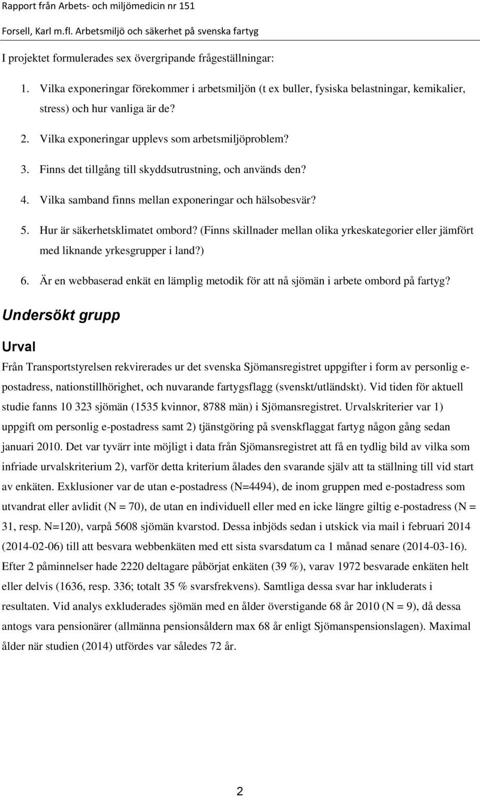 Hur är säkerhetsklimatet ombord? (Finns skillnader mellan olika yrkeskategorier eller jämfört med liknande yrkesgrupper i land?) 6.