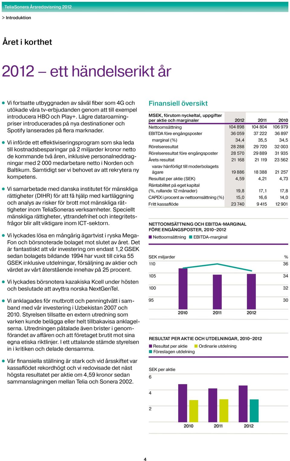 l Vi införde ett effektiviseringsprogram som ska leda till kostnadsbesparingar på 2 miljarder kronor netto de kommande två åren, inklusive personalneddragningar med 2 000 medarbetare netto i Norden