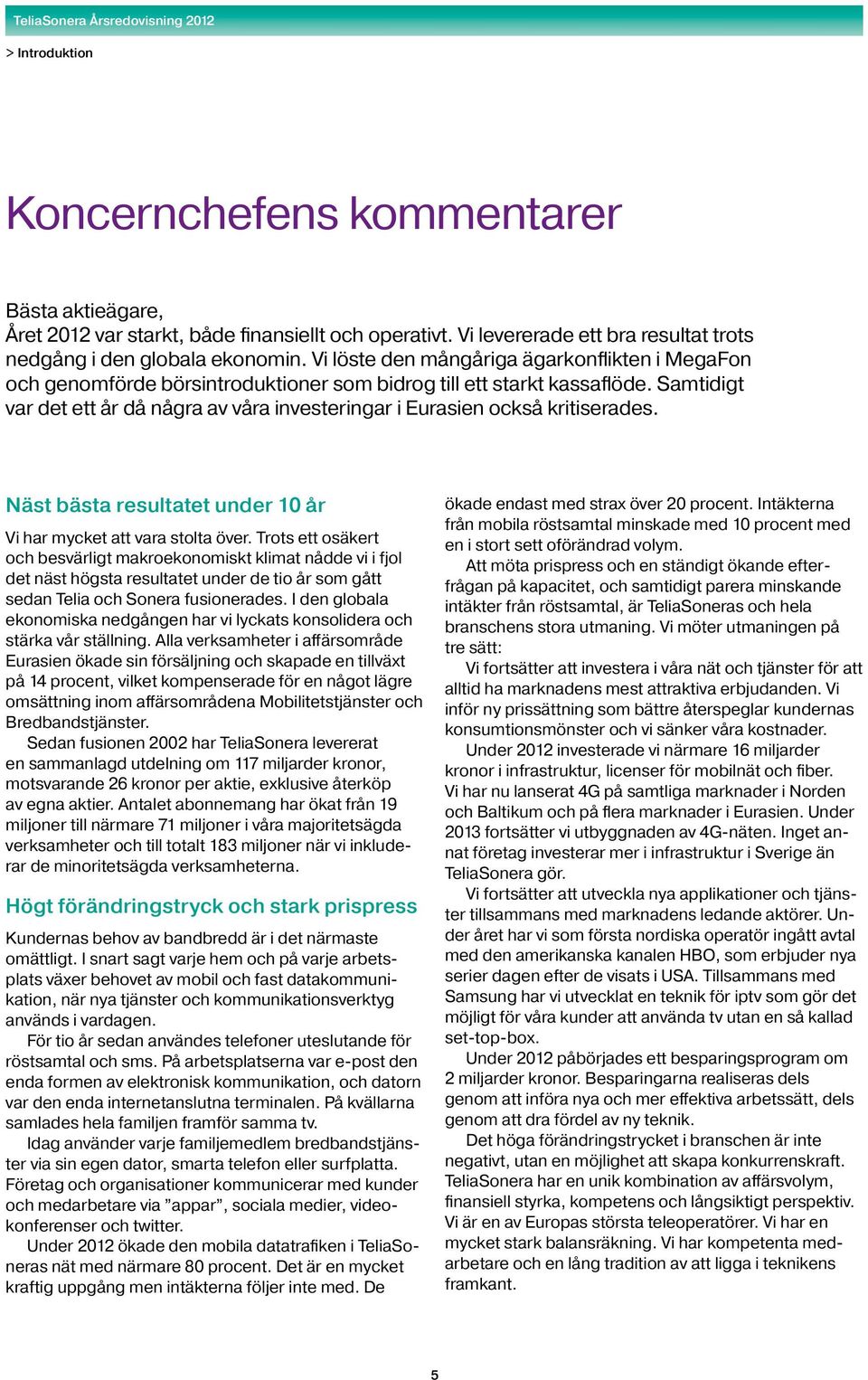 Samtidigt var det ett år då några av våra investeringar i Eurasien också kritiserades. Näst bästa resultatet under 10 år Vi har mycket att vara stolta över.