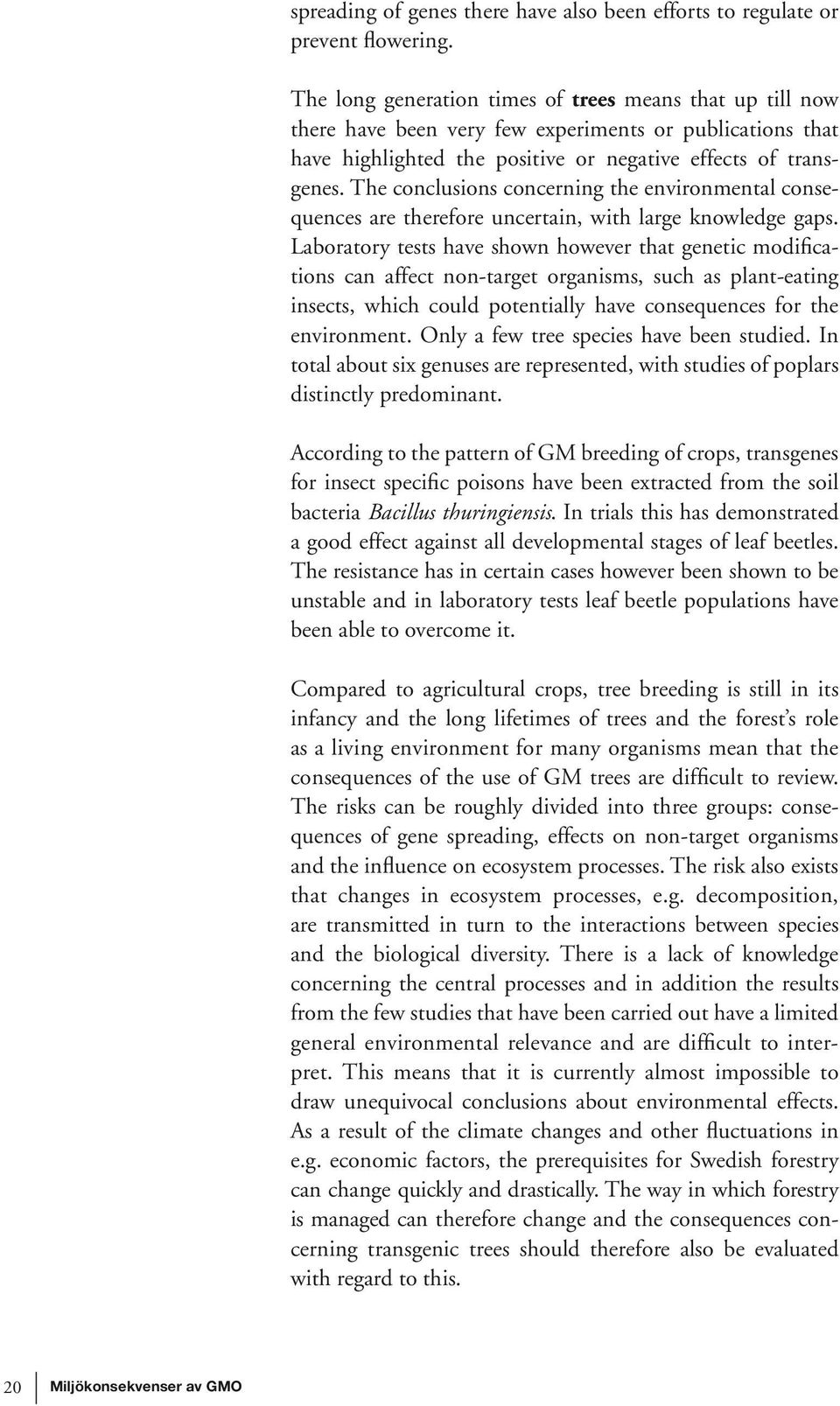 The conclusions concerning the environmental consequences are therefore uncertain, with large knowledge gaps.