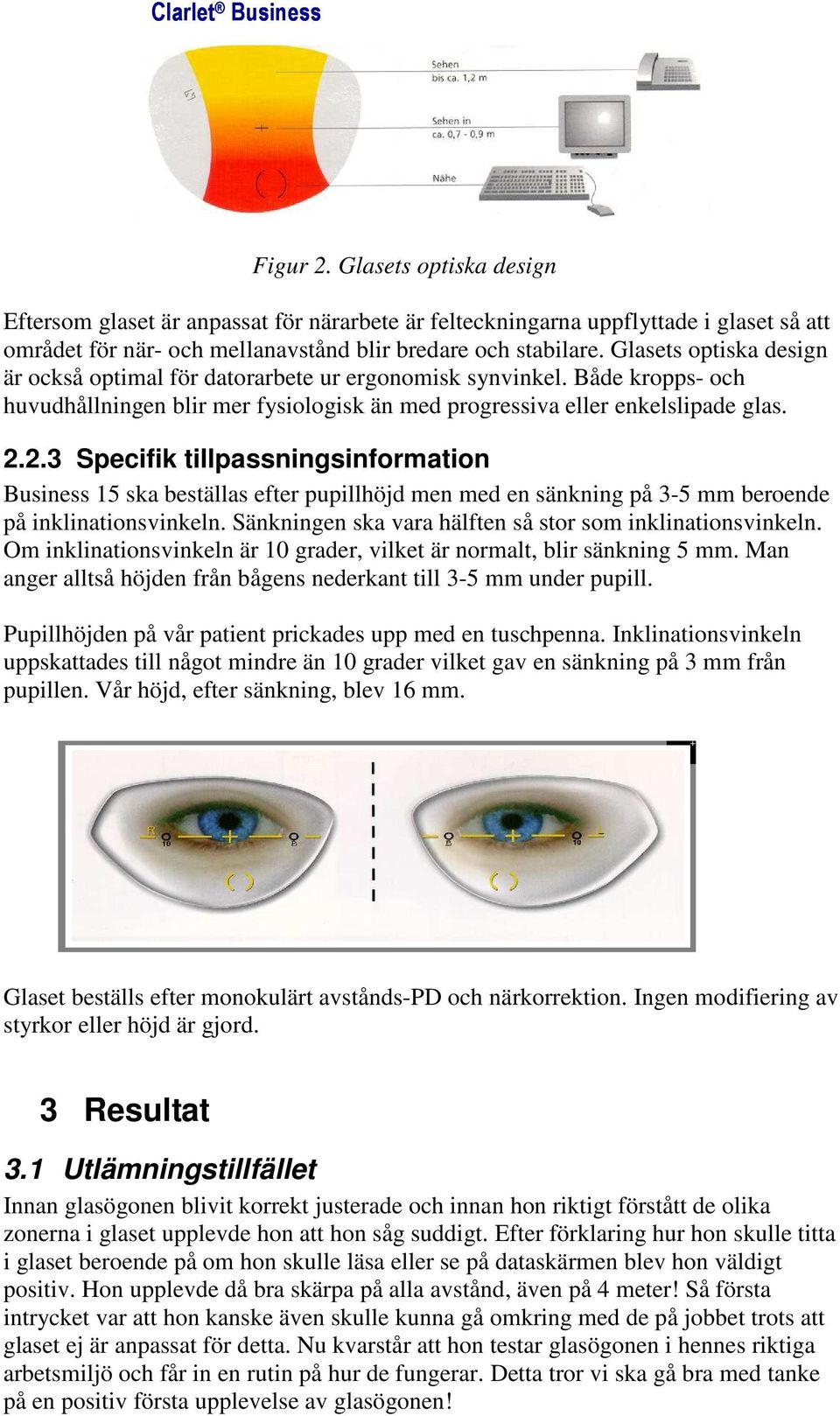 2.3 Specifik tillpassningsinformation Business 15 ska beställas efter pupillhöjd men med en sänkning på 3-5 mm beroende på inklinationsvinkeln.