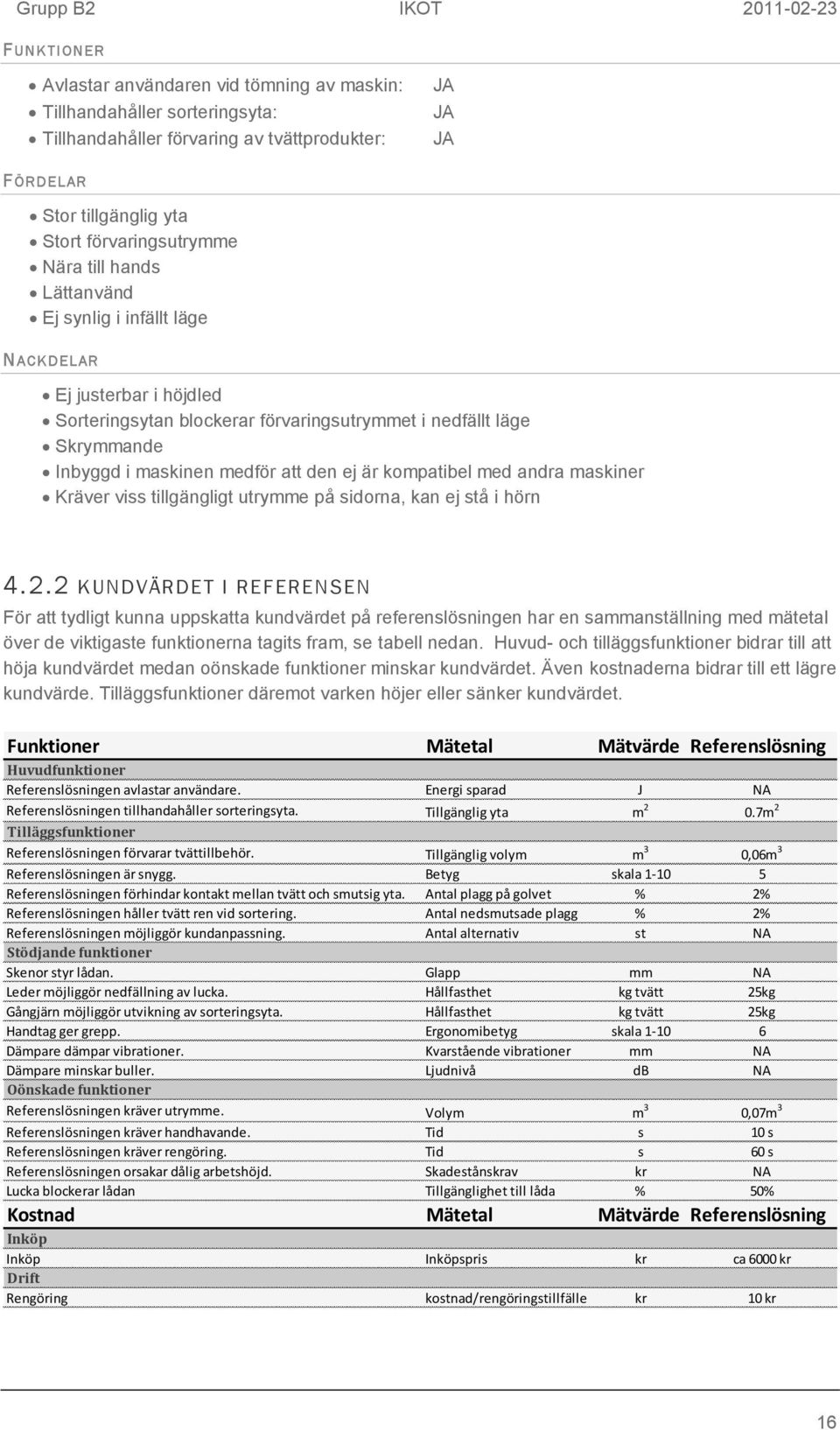 2 KUNDVÄRDET I REFERENSEN För att tydligt kunna uppskatta kundvärdet på referenslösningen har en sammanställning med mätetal över de viktigaste funktionerna tagits fram, se tabell nedan.