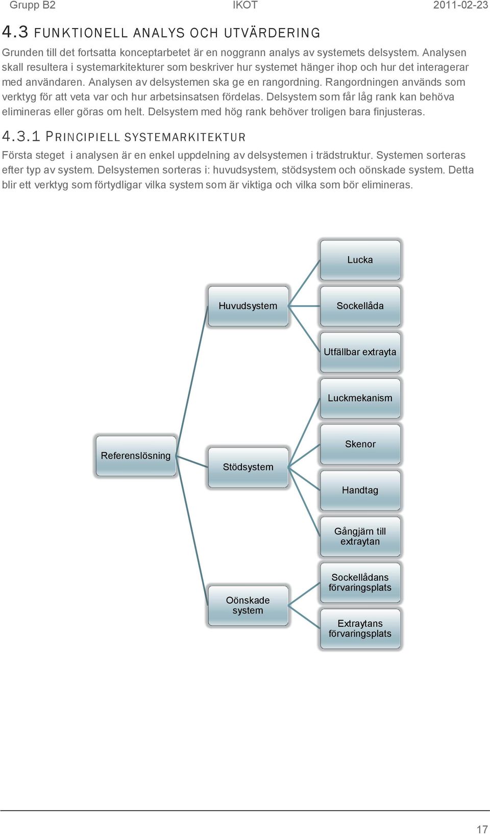 Rangordningen används som verktyg för att veta var och hur arbetsinsatsen fördelas. Delsystem som får låg rank kan behöva elimineras eller göras om helt.