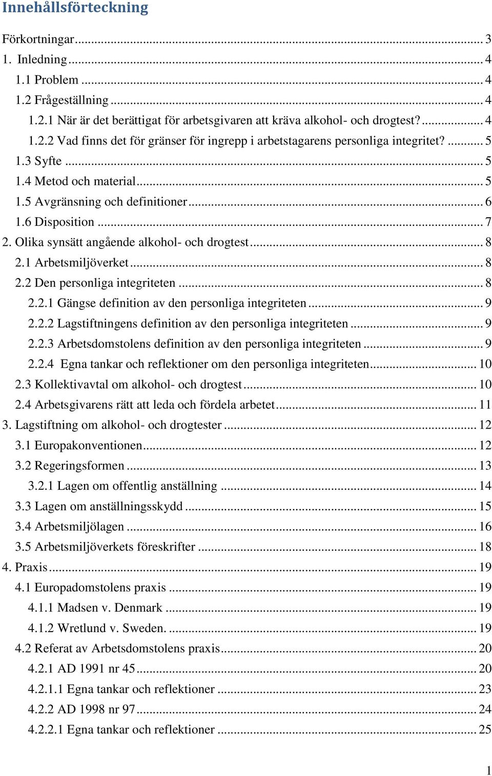 .. 8 2.2.1 Gängse definition av den personliga integriteten... 9 2.2.2 Lagstiftningens definition av den personliga integriteten... 9 2.2.3 Arbetsdomstolens definition av den personliga integriteten.