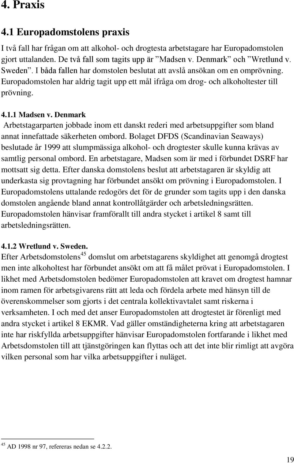 4.1.1 Madsen v. Denmark Arbetstagarparten jobbade inom ett danskt rederi med arbetsuppgifter som bland annat innefattade säkerheten ombord.