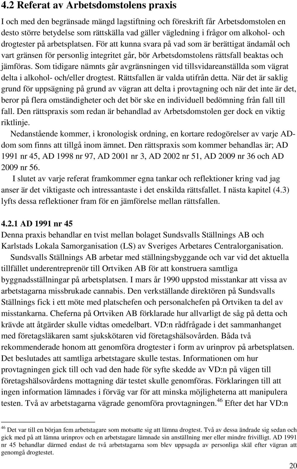 Som tidigare nämnts går avgränsningen vid tillsvidareanställda som vägrat delta i alkohol- och/eller drogtest. Rättsfallen är valda utifrån detta.