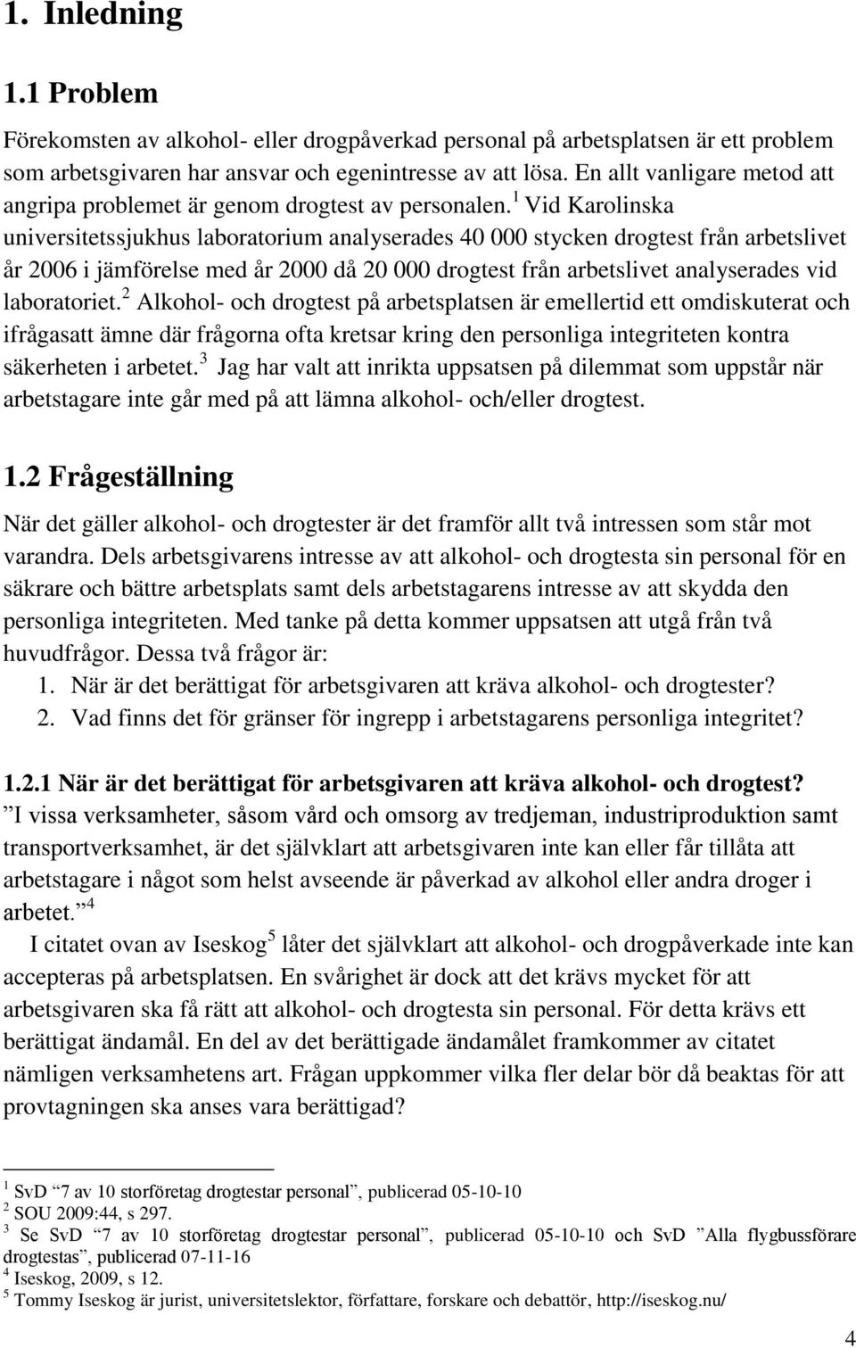 1 Vid Karolinska universitetssjukhus laboratorium analyserades 40 000 stycken drogtest från arbetslivet år 2006 i jämförelse med år 2000 då 20 000 drogtest från arbetslivet analyserades vid