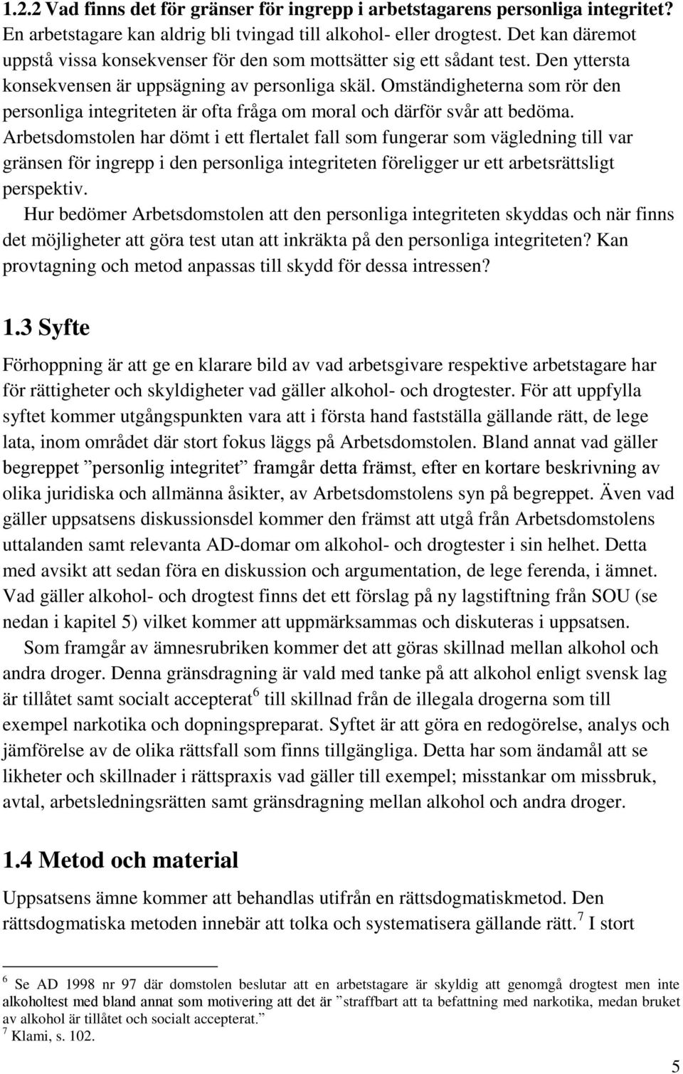 Omständigheterna som rör den personliga integriteten är ofta fråga om moral och därför svår att bedöma.