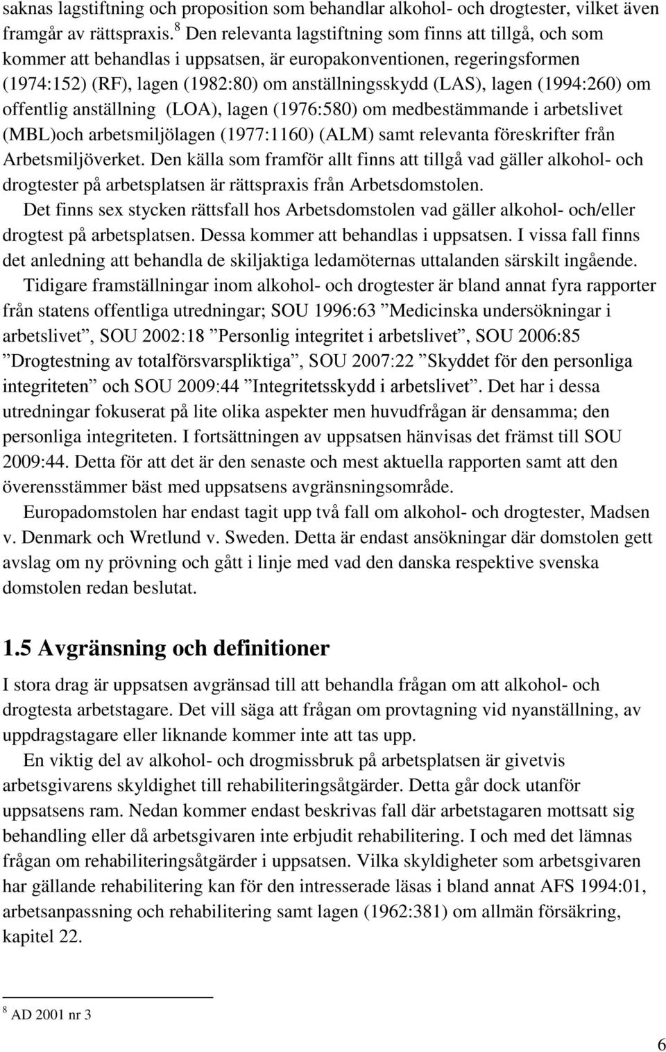 (1994:260) om offentlig anställning (LOA), lagen (1976:580) om medbestämmande i arbetslivet (MBL)och arbetsmiljölagen (1977:1160) (ALM) samt relevanta föreskrifter från Arbetsmiljöverket.