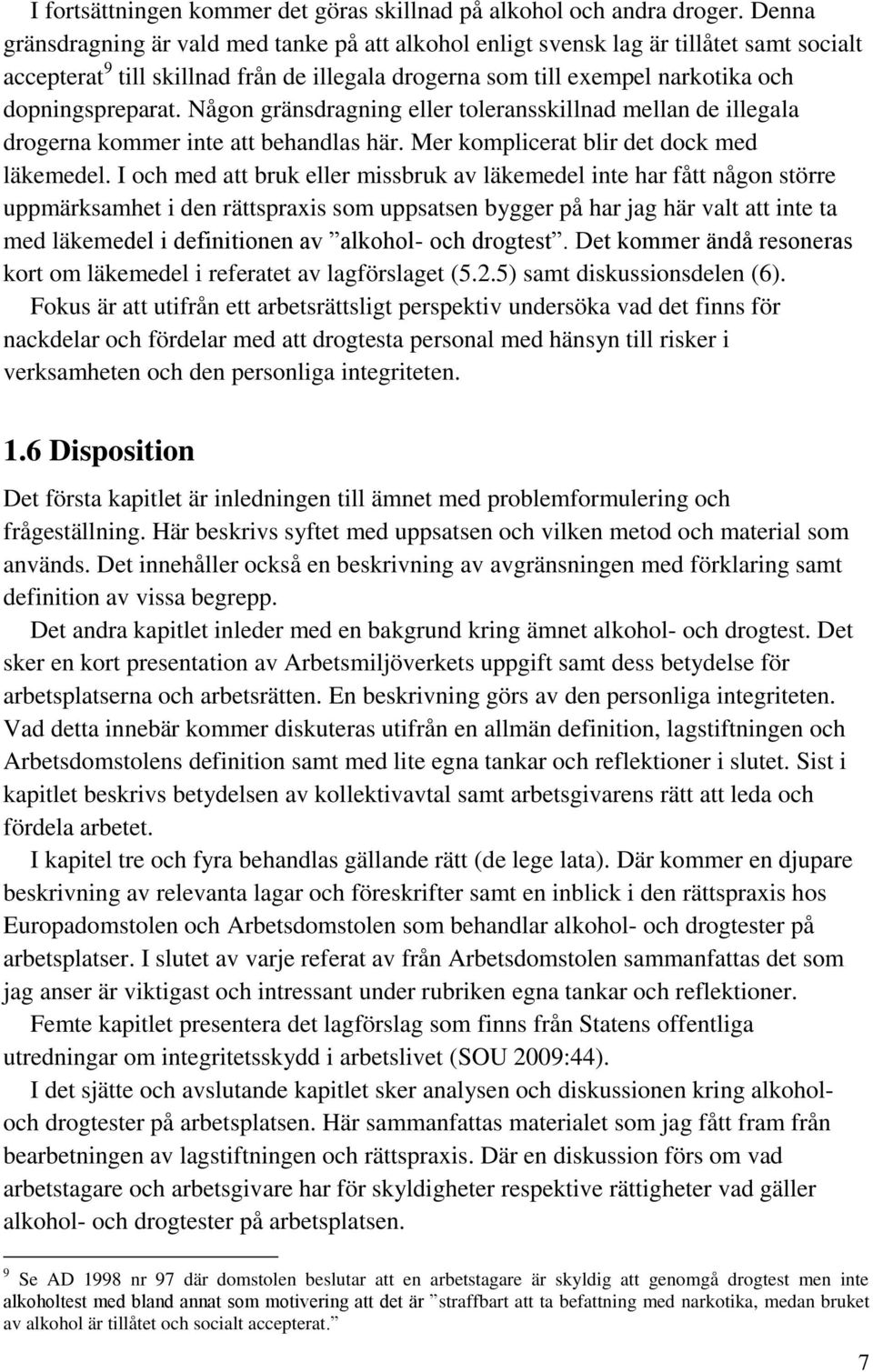 Någon gränsdragning eller toleransskillnad mellan de illegala drogerna kommer inte att behandlas här. Mer komplicerat blir det dock med läkemedel.