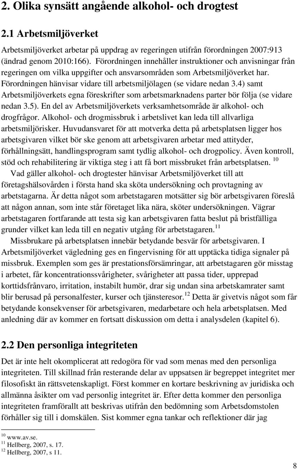 Förordningen hänvisar vidare till arbetsmiljölagen (se vidare nedan 3.4) samt Arbetsmiljöverkets egna föreskrifter som arbetsmarknadens parter bör följa (se vidare nedan 3.5).