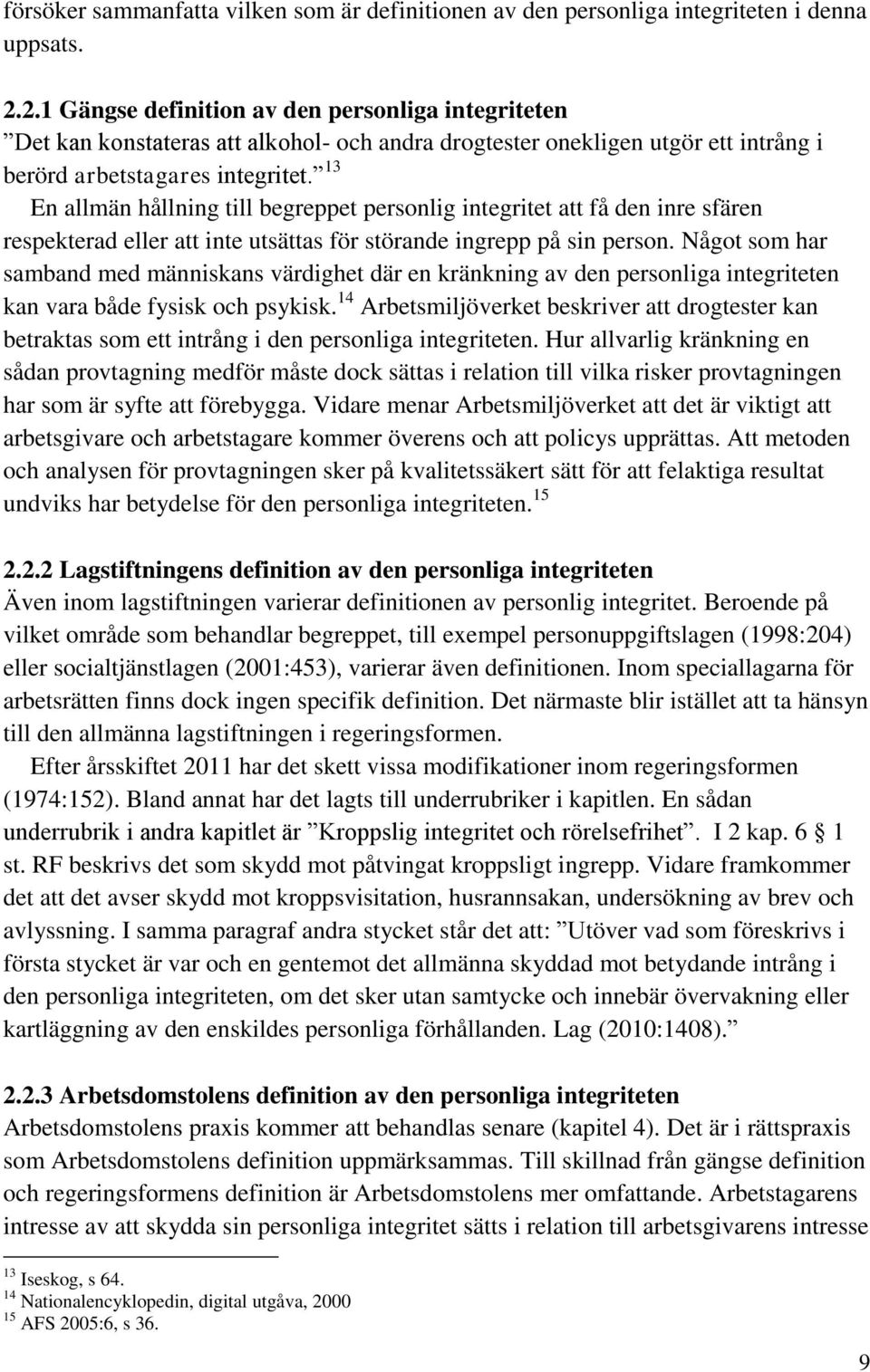 13 En allmän hållning till begreppet personlig integritet att få den inre sfären respekterad eller att inte utsättas för störande ingrepp på sin person.