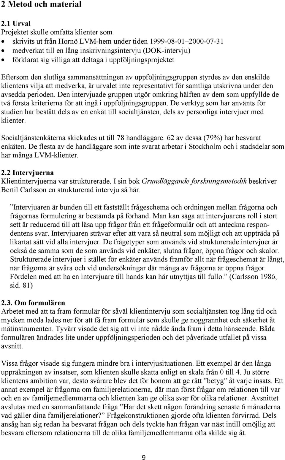 deltaga i uppföljningsprojektet Eftersom den slutliga sammansättningen av uppföljningsgruppen styrdes av den enskilde klientens vilja att medverka, är urvalet inte representativt för samtliga